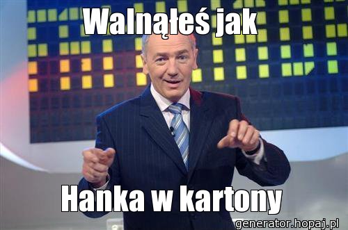 Walnąłeś jak