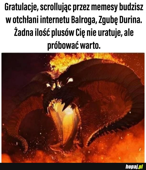 Nie bądź Gandolf panie Admin, puśc Balroga.