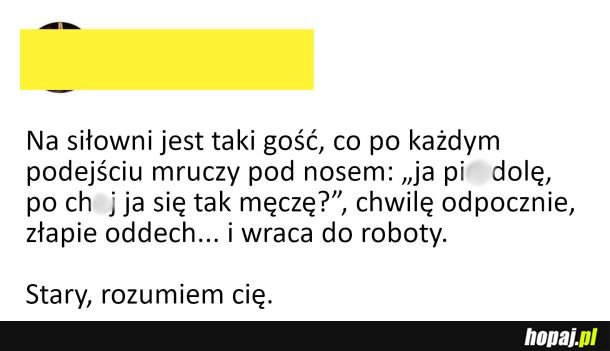 Stary, rozumiem cię