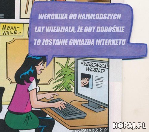 Weronika od najmłodszych lat wiedziała, że gdy dorośnie to zostanie gwiazdą internetu