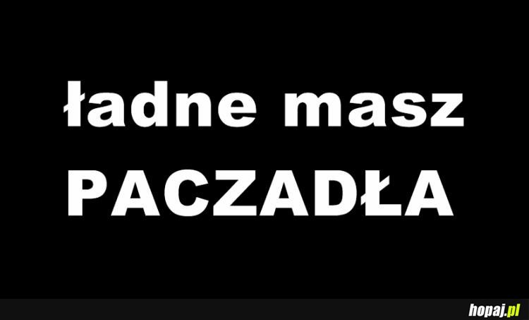 ładne masz paczadła