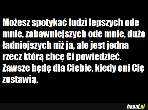 Możesz spotykać ludzi lepszych odemnie...