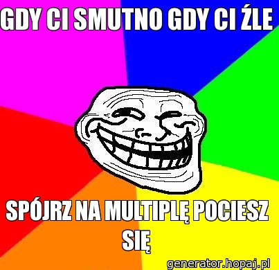 GDY CI SMUTNO GDY CI ŹLE