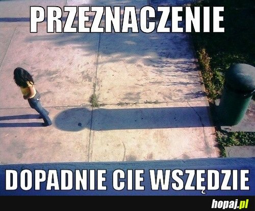 Przeznaczenie dopadnie cię wszędzie