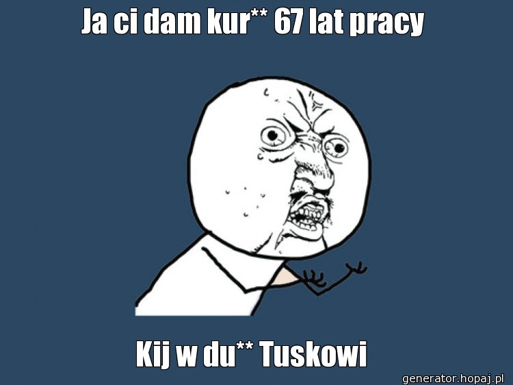 Ja ci dam kur** 67 lat pracy