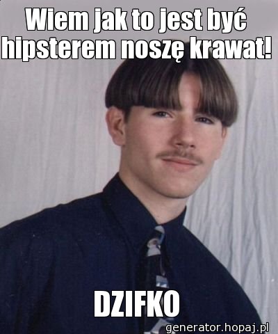 Wiem jak to jest być hipsterem noszę krawat!