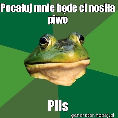 Pocałuj mnie będe ci nosiła piwo