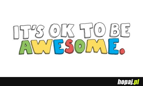 It's ok to be awesome!