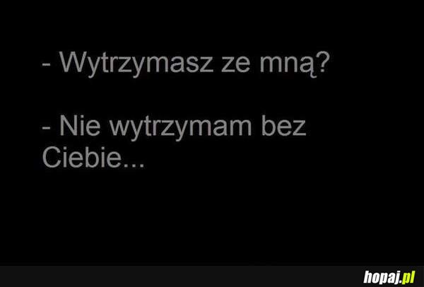 Wytrzymasz ze mną?