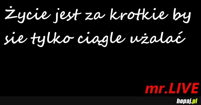 Życie jest za krótkie