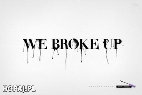 We broke up...