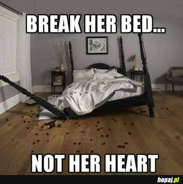 Break her bed