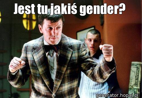 Jest tu jakiś gender?