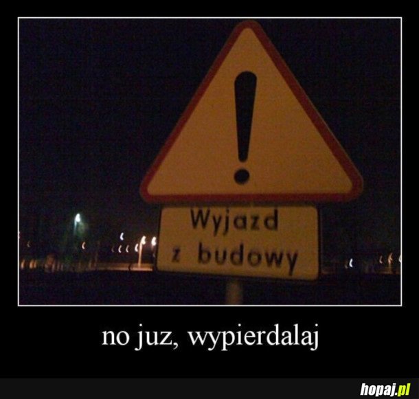WYJAZD Z BUDOWY!