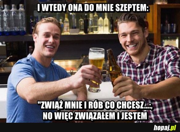 I wtedy ona do mnie szeptem...