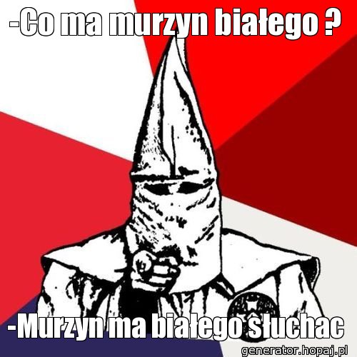 -Co ma murzyn białego ?