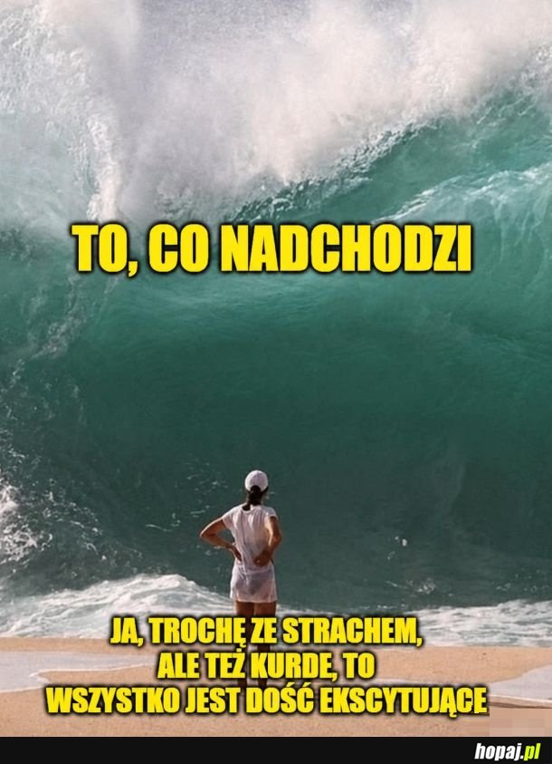 To, co nadchodzi