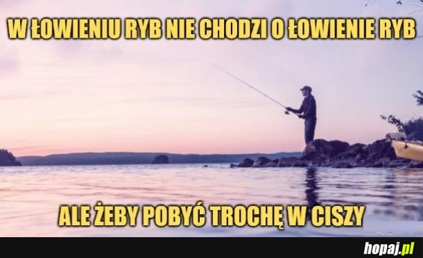 Wędkarze tacy są.