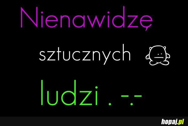 Nienawidzę sztucznych ludzi