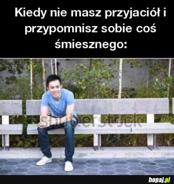KIEDY NIE MASZ PRZYJACIÓŁ