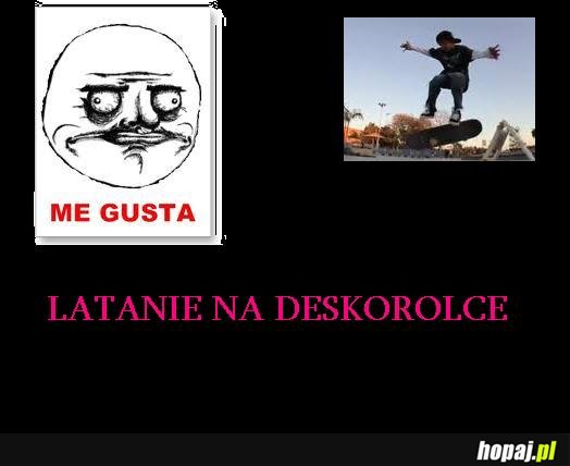 Me gusta latanie na deskorolce