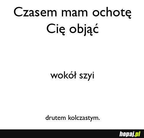 Czasem mam ochotę Cię objąć...