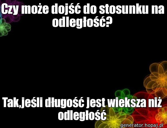 Czy może dojść do stosunku na odległość?