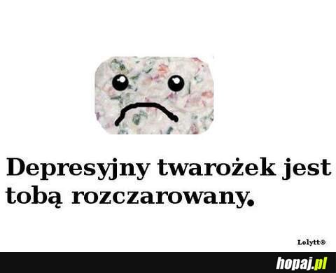 Depresyjny twarożek jest tobą rozczarowany