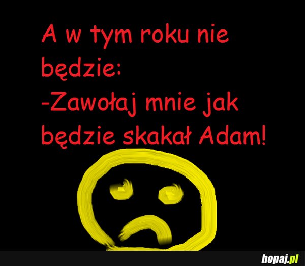 Zawołaj mnie jak będzie skakał Adam...:(