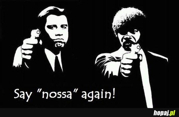 Say nossa again!