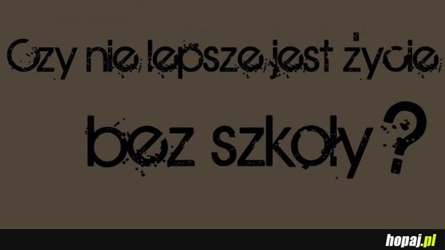 Czy nie lepsze jest życie bez szkoły?