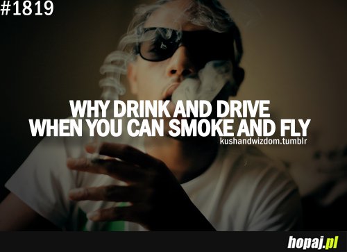 Po co pić i prowadzić skoro można palić i latać?