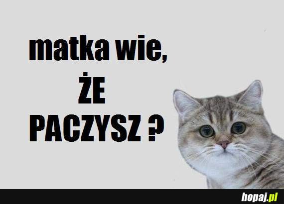 matka wie, że paczysz?