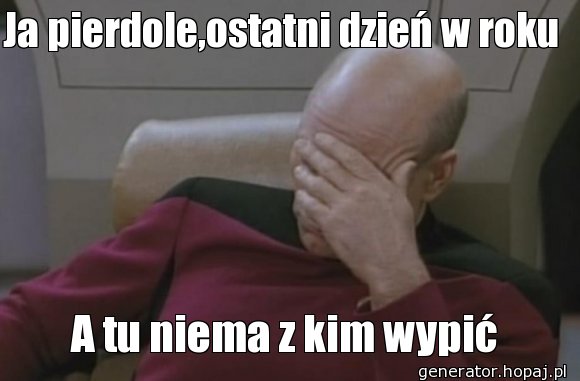 Ja pierdole,ostatni dzień w roku 