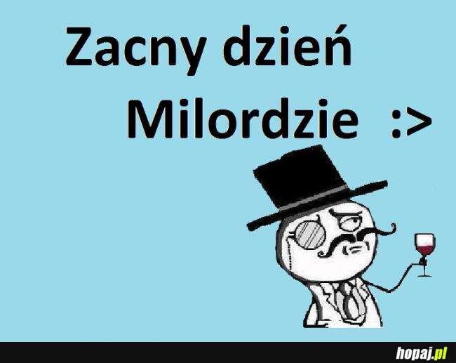 Zacny dzień milordzie :)