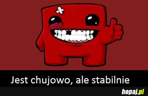 Chujowo, lecz stabilnie