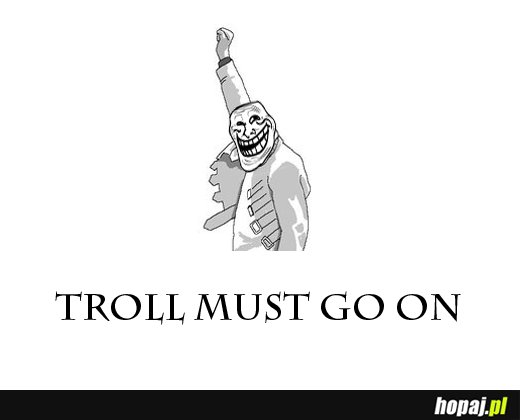 Troll must go on