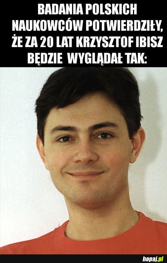 JAK BĘDZIE WYGLĄDAŁ KRZYSZTOF IBISZ ZA 20 LAT