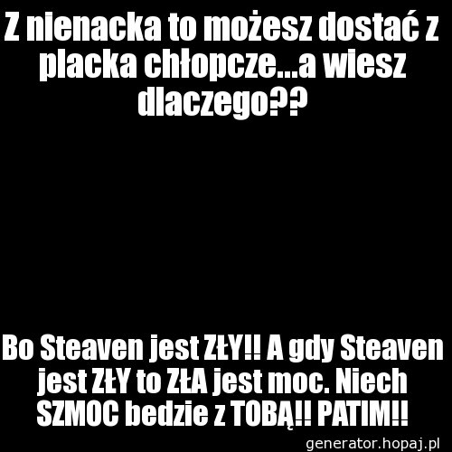 Z nienacka to możesz dostać z placka chłopcze...a wiesz dlaczego??