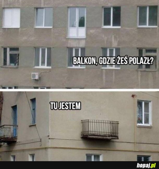 Balkon, gdzie żeś polazł