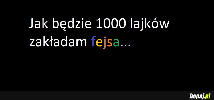 Jak będzie 1000 lajków...