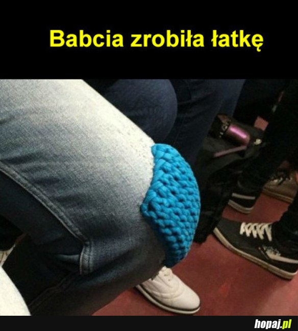 BABCIA ZROBIŁA ŁATKĘ