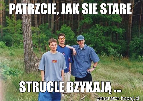 PATRZCIE, JAK SIE STARE