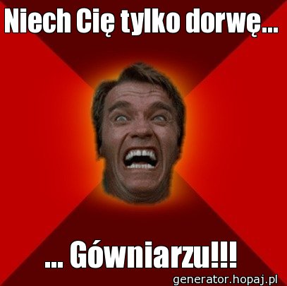 Niech Cię tylko dorwę...