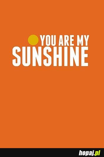 You are my sunshine 