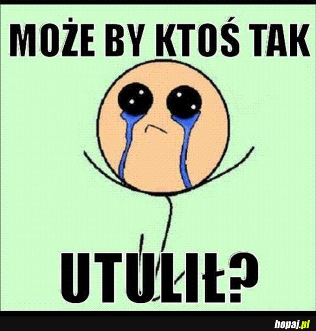 Może by ktoś tak utulił?