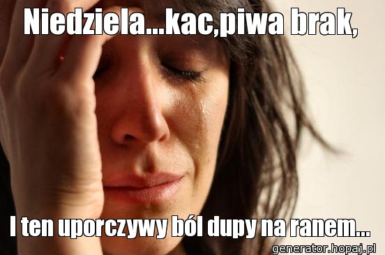 Niedziela...kac,piwa brak,