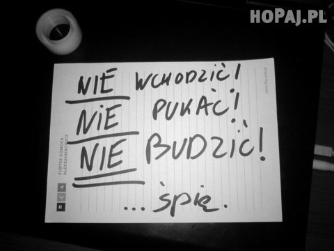 Nie wchodzić, nie pukać, nie budzić! ...spię...