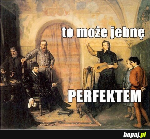 To może jebnę PERFEKTEM ?