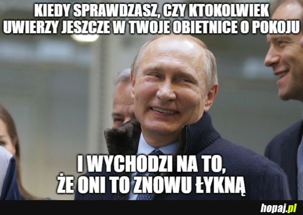 Putin na Kremlu to ma pewnie bekę w ch..j xD